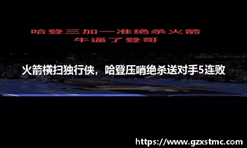 火箭横扫独行侠，哈登压哨绝杀送对手5连败