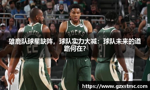 雄鹿队球星缺阵，球队实力大减：球队未来的道路何在？