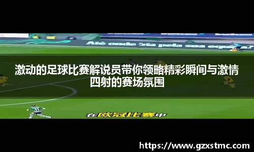 激动的足球比赛解说员带你领略精彩瞬间与激情四射的赛场氛围